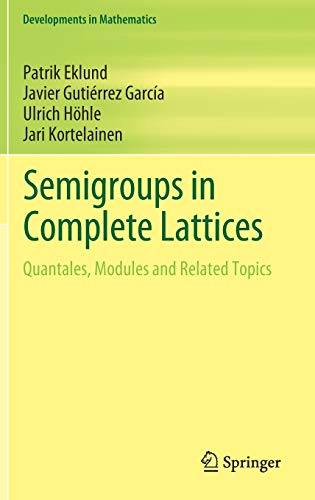 Stock image for Semigroups in Complete Lattices: Quantales, Modules and Related Topics (Developments in Mathematics, 54) for sale by GF Books, Inc.