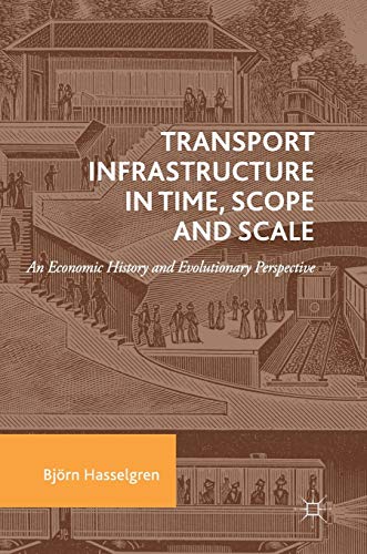 Stock image for Transport Infrastructure in Time, Scope and Scale: An Economic History and Evolutionary Perspective for sale by GF Books, Inc.
