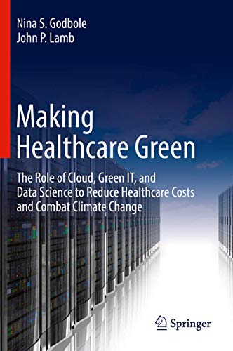 Beispielbild fr Making Healthcare Green: The Role of Cloud, Green IT, and Data Science to Reduce Healthcare Costs and Combat Climate Change zum Verkauf von medimops