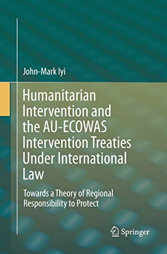 Stock image for Humanitarian Intervention and the AU-ECOWAS Intervention Treaties Under International Law: Towards a Theory of Regional Responsibility to Protect for sale by Lucky's Textbooks