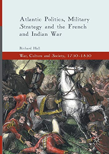 9783319808642: Atlantic Politics, Military Strategy and the French and Indian War (War, Culture and Society, 1750–1850)