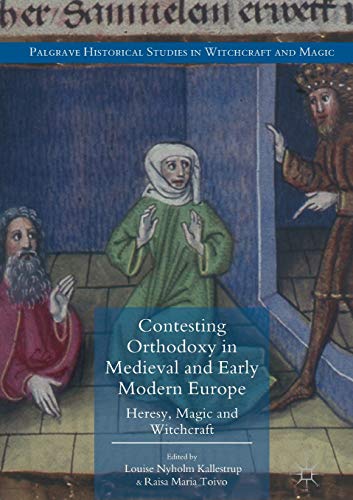 9783319812724: Contesting Orthodoxy in Medieval and Early Modern Europe: Heresy, Magic and Witchcraft (Palgrave Historical Studies in Witchcraft and Magic)