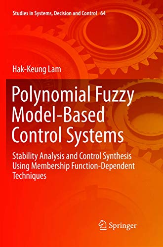 Imagen de archivo de Polynomial Fuzzy Model-Based Control Systems: Stability Analysis and Control Synthesis Using Membership Function Dependent Techniques (Studies in Systems, Decision and Control, 64) a la venta por Books Unplugged