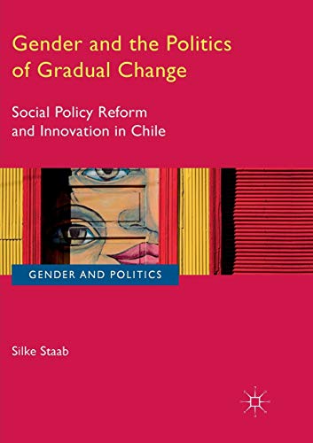 9783319816906: Gender and the Politics of Gradual Change: Social Policy Reform and Innovation in Chile