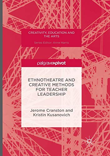 Ethnotheatre and Creative Methods for Teacher Leadership (Creativity, Education and the Arts) - Cranston, Jerome; Kusanovich, Kristin