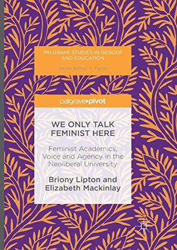 Stock image for We Only Talk Feminist Here: Feminist Academics, Voice and Agency in the Neoliberal University (Palgrave Studies in Gender and Education) for sale by Lucky's Textbooks