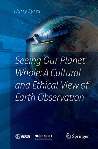 9783319821351: Seeing Our Planet Whole: A Cultural and Ethical View of Earth Observation