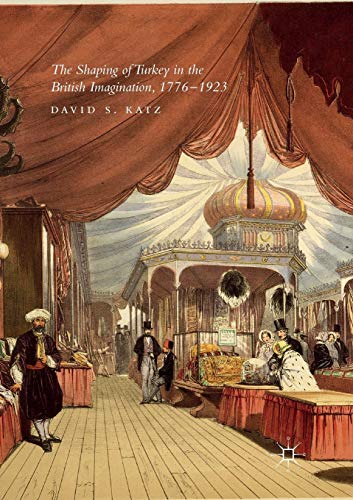 The Shaping of Turkey in the British Imagination, 1776-1923 - David S. Katz