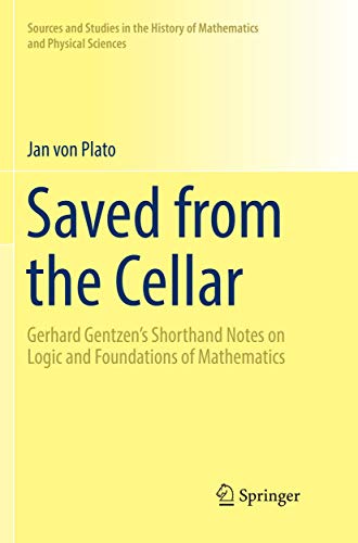 Stock image for Saved from the Cellar: Gerhard Gentzen?s Shorthand Notes on Logic and Foundations of Mathematics (Sources and Studies in the History of Mathematics and Physical Sciences) for sale by GF Books, Inc.
