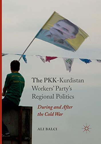 9783319825274: The PKK-Kurdistan Workers’ Party’s Regional Politics: During and After the Cold War