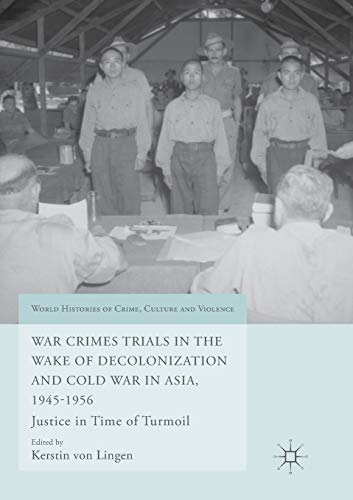 Stock image for War Crimes Trials in the Wake of Decolonization and Cold War in Asia, 1945-1956 : Justice in Time of Turmoil for sale by Chiron Media