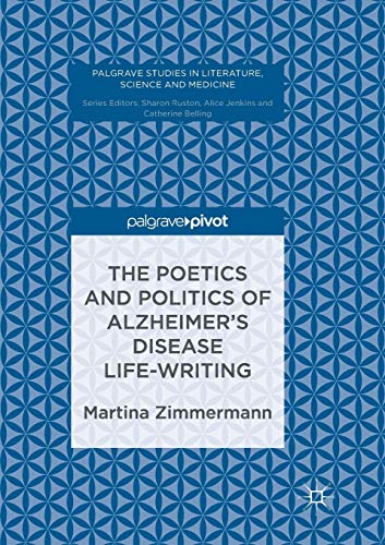 9783319830469: The Poetics and Politics of Alzheimer’s Disease Life-Writing (Palgrave Studies in Literature, Science and Medicine)