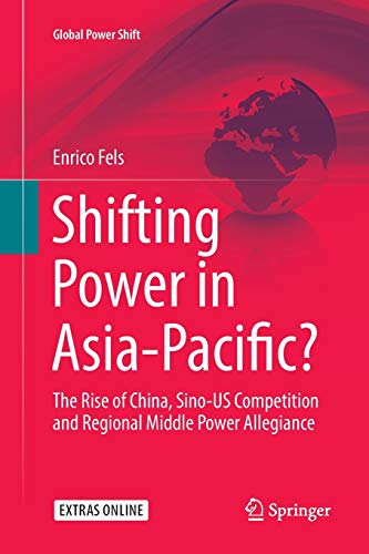 Shifting Power in Asia-Pacific? : The Rise of China, Sino-US Competition and Regional Middle Power Allegiance - Enrico Fels