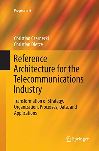 9783319835785: Reference Architecture for the Telecommunications Industry: Transformation of Strategy, Organization, Processes, Data, and Applications (Progress in IS)