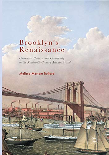 Stock image for Brooklyn?s Renaissance: Commerce, Culture, and Community in the Nineteenth-Century Atlantic World for sale by Lucky's Textbooks