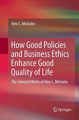 Stock image for How Good Policies and Business Ethics Enhance Good Quality of Life: The Selected Works of Alex C. Michalos for sale by Lucky's Textbooks