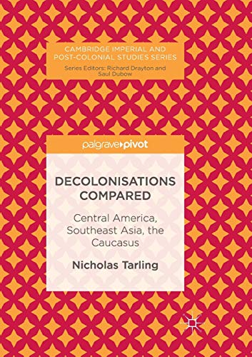 9783319852065: Decolonisations Compared: Central America, Southeast Asia, the Caucasus (Cambridge Imperial and Post-Colonial Studies)