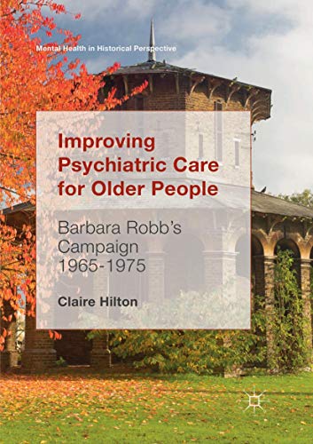 Imagen de archivo de Improving Psychiatric Care for Older People: Barbara Robb?s Campaign 1965-1975 (Mental Health in Historical Perspective) a la venta por Book Deals