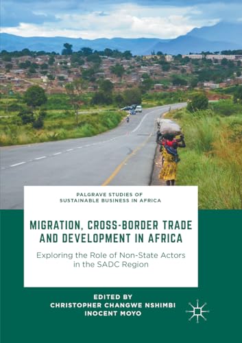 Stock image for Migration, Cross-Border Trade and Development in Africa: Exploring the Role of Non-state Actors in the SADC Region (Palgrave Studies of Sustainable Business in Africa) for sale by dsmbooks