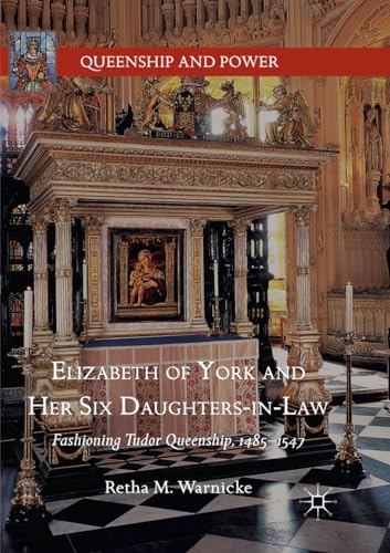 Stock image for Elizabeth of York and Her Six Daughters-in-Law: Fashioning Tudor Queenship, 14851547 (Queenship and Power) for sale by Revaluation Books