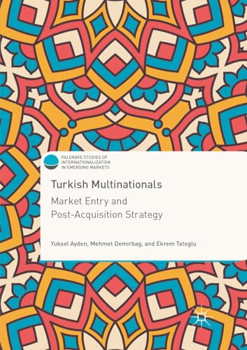 9783319861241: Turkish Multinationals: Market Entry and Post-Acquisition Strategy (Palgrave Studies of Internationalization in Emerging Markets)