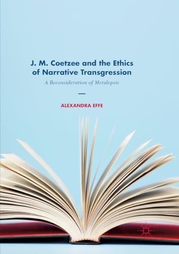 9783319867779: J. M. Coetzee and the Ethics of Narrative Transgression: A Reconsideration of Metalepsis