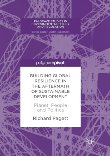 Stock image for Building Global Resilience in the Aftermath of Sustainable Development: Planet, People and Politics (Palgrave Studies in Environmental Policy and Regulation) for sale by Mispah books