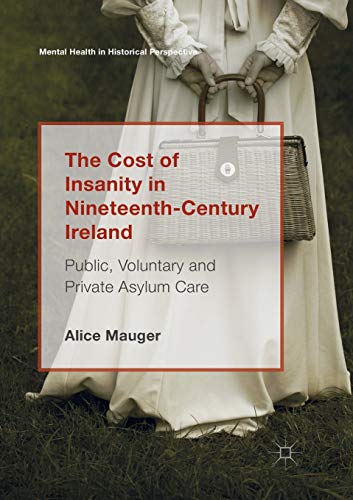Beispielbild fr The Cost of Insanity in Nineteenth-Century Ireland: Public, Voluntary and Private Asylum Care (Mental Health in Historical Perspective) zum Verkauf von Lucky's Textbooks