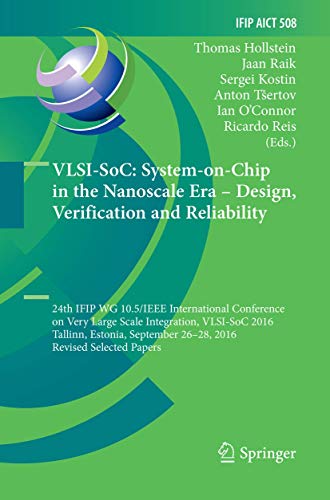 Stock image for VLSI-SoC: System-on-Chip in the Nanoscale Era ? Design, Verification and Reliability: 24th IFIP WG 10.5/IEEE International Conference on Very Large . and Communication Technology, 508) for sale by GF Books, Inc.