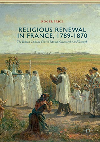 9783319883939: Religious Renewal in France, 1789-1870: The Roman Catholic Church between Catastrophe and Triumph