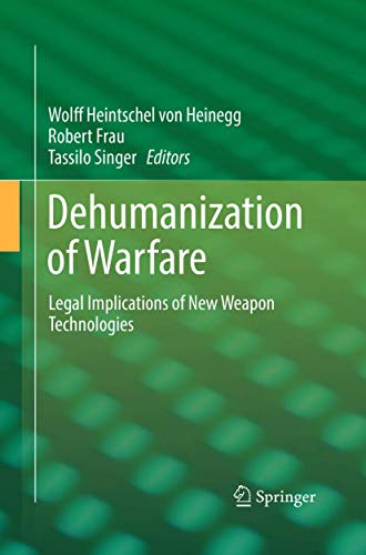 Dehumanization of Warfare : Legal Implications of New Weapon Technologies - Wolff Heintschel Von Heinegg