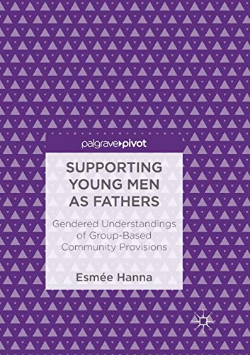 9783319890777: Supporting Young Men as Fathers: Gendered Understandings of Group-Based Community Provisions
