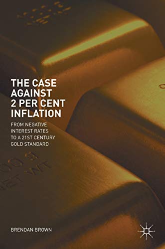 Beispielbild fr The Case Against 2 Per Cent Inflation : From Negative Interest Rates to a 21st Century Gold Standard zum Verkauf von Blackwell's