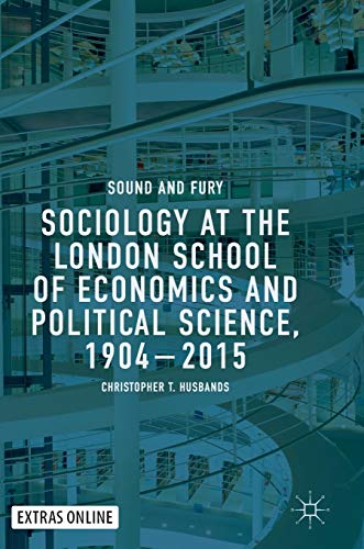 Sociology at the London School of Economics and Political Science, 1904¿2015 : Sound and Fury - Christopher T. Husbands