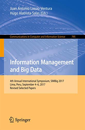 Imagen de archivo de Information Management and Big Data: 4th Annual International Symposium, SIMBig 2017, Lima, Peru, September 4-6, 2017, Revised Selected Papers: 795 . in Computer and Information Science, 795) a la venta por AwesomeBooks