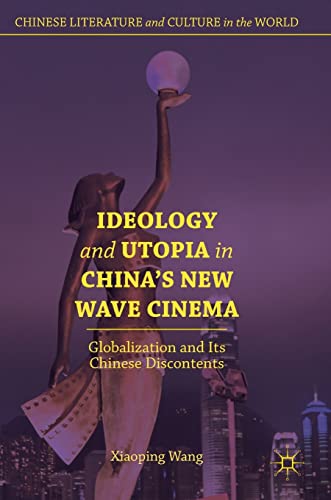 9783319911397: Ideology and Utopia in China's New Wave Cinema: Globalization and Its Chinese Discontents (Chinese Literature and Culture in the World)