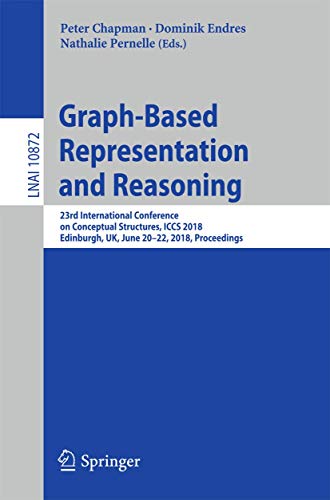 Stock image for Graph-Based Representation and Reasoning: 23rd International Conference on Conceptual Structures, ICCS 2018, Edinburgh, UK, June 20-22, 2018, Proceedings (Lecture Notes in Computer Science, 10872) for sale by HPB-Red