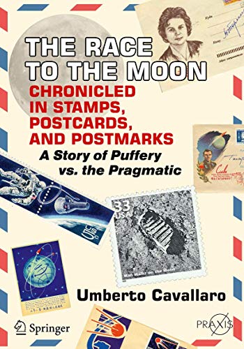 9783319921525: The Race to the Moon Chronicled in Stamps, Postcards, and Postmarks: A Story of Puffery vs. the Pragmatic (Springer Praxis Books)