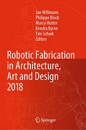 Image d'archives pour Robotic Fabrication in Architecture, Art and Design 2018: Foreword by Sigrid Brell-okcan and Johannes Braumann, Association for Robots in Architecture mis en vente par Ria Christie Collections