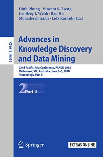 Stock image for Advances in Knowledge Discovery and Data Mining: 22nd Pacific-Asia Conference, PAKDD 2018, Melbourne, VIC, Australia, June 3-6, 2018, Proceedings, Part II (Lecture Notes in Computer Science, 10938) for sale by Blindpig Books