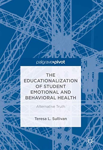Imagen de archivo de The Educationalization of Student Emotional and Behavioral Health: Alternative Truth a la venta por Red's Corner LLC