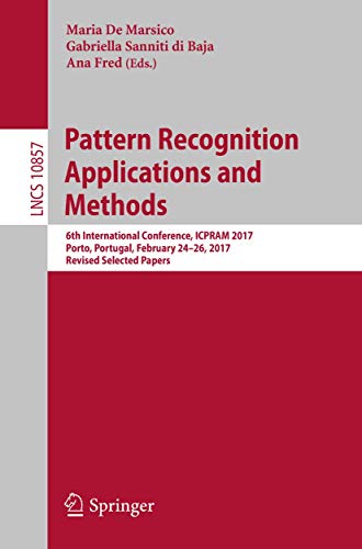 Stock image for Pattern Recognition Applications and Methods: 6th International Conference, ICPRAM 2017, Porto, Portugal, February 24-26, 2017, Revised Selected ... Vision, Pattern Recognition, and Graphics) for sale by Ria Christie Collections