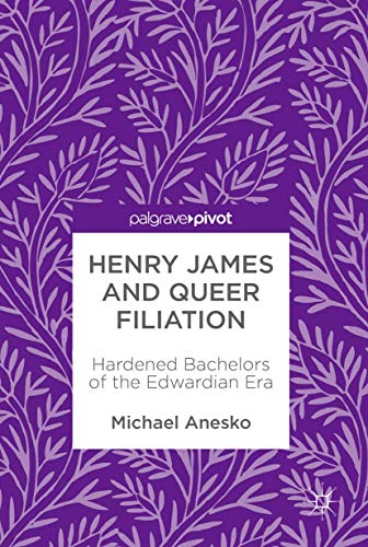 Stock image for Henry James and Queer Filiation: Hardened Bachelors of the Edwardian Era for sale by Irish Booksellers