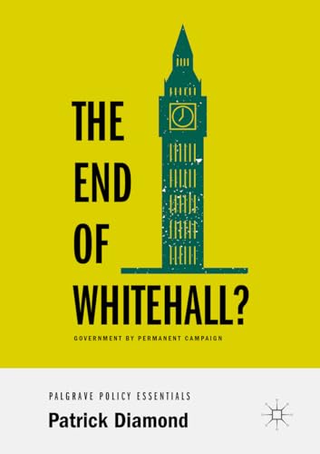 Stock image for The End of Whitehall? : Government by Permanent Campaign for sale by Blackwell's