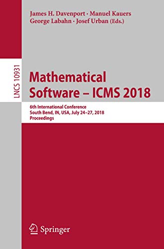 9783319964171: Mathematical Software – ICMS 2018: 6th International Conference, South Bend, IN, USA, July 24-27, 2018, Proceedings: 10931 (Lecture Notes in Computer Science)