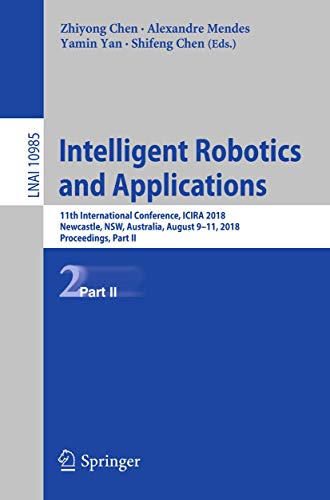 Beispielbild fr Intelligent Robotics and Applications: 11th International Conference, ICIRA 2018, Newcastle, NSW, Australia, August 9-11, 2018, Proceedings, Part II (Lecture Notes in Artificial Intelligence) zum Verkauf von Ria Christie Collections