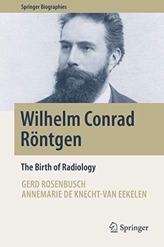 Wilhelm Conrad RÃ ntgen : The Birth of Radiology - Annemarie de Knecht-van Eekelen