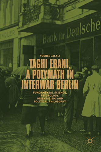 Beispielbild fr Taghi Erani, a Polymath in Interwar Berlin: Fundamental Science, Psychology, Orientalism, and Political Philosophy zum Verkauf von HPB-Red