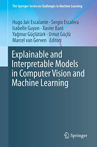 9783319981307: Explainable and Interpretable Models in Computer Vision and Machine Learning (The Springer Series on Challenges in Machine Learning)
