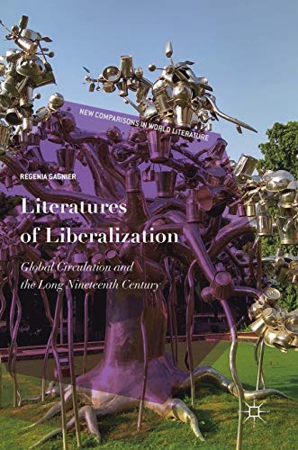 9783319984186: Literatures of Liberalization: Global Circulation and the Long Nineteenth Century (New Comparisons in World Literature)